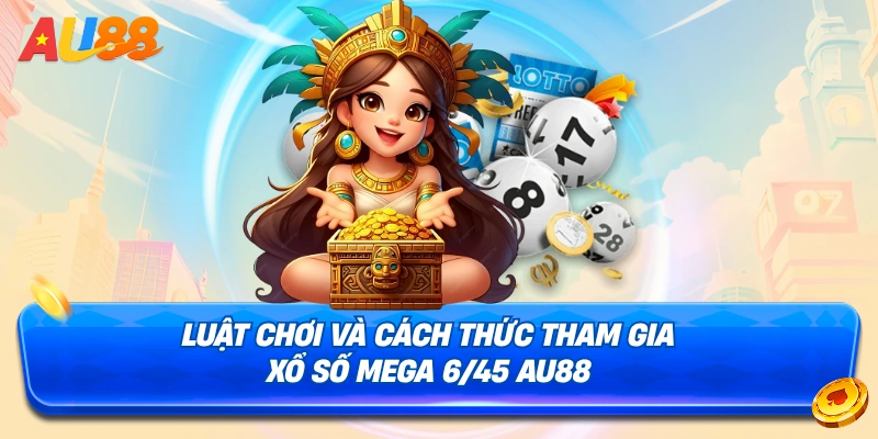 Luật chơi cơ bản của xổ số MEGA 6/45 AU88