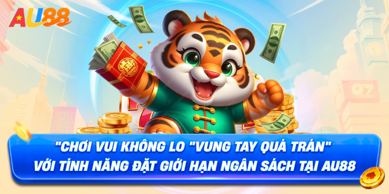 Chơi vui không lo "vung tay quá trán" với tính năng đặt giới hạn ngân sách tại AU88