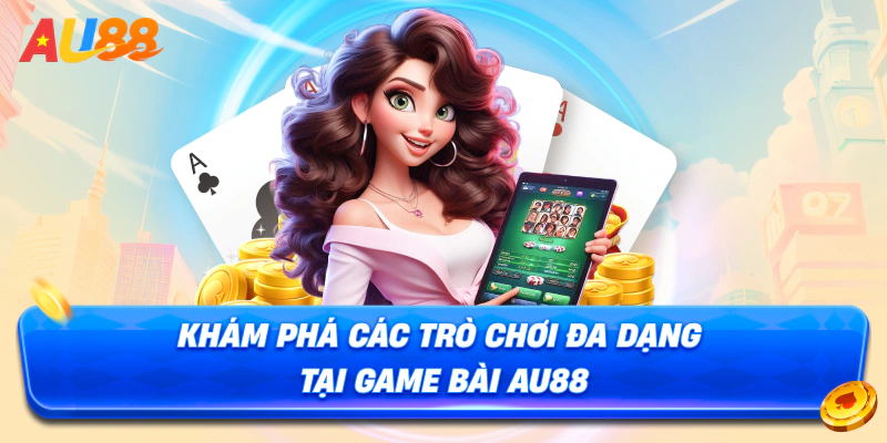 Khám phá các trò chơi đa dạng tại game bài au88