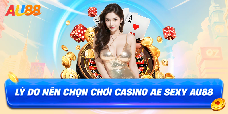 Lý do nên chọn chơi sảnh casino AE Sexy AU88