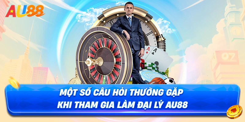 Một số câu hỏi thường gặp khi tham gia làm đại lý au88